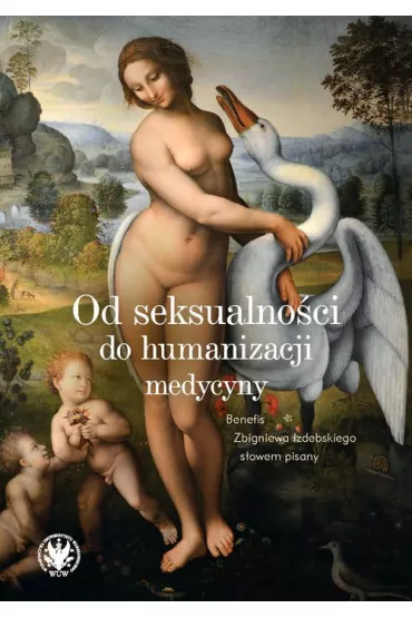 Od seksualno�ci do humanizacji medycyny. Benefis Zbigniewa Izdebskiego s�owem pisany