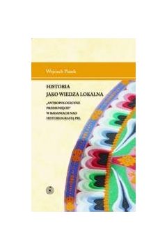 eBook Historia jako wiedza lokalna. "Antropologiczne przesunicie" w badaniach nad historiografi PRL pdf