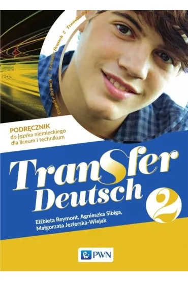 Transfer Deutsch 2. Podr�cznik do j�zyka niemieckiego dla liceum i technikum - Agnieszka Sibiga, El�bieta Reymont, Ma�gorzata Jezierska-Wiejak