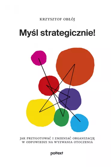 My�l strategicznie! Jak przygotowa� i zmienia� organizacj� w odpowiedzi na wyzwania otoczenia - Krzysztof Ob��j