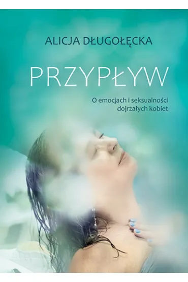 Przyp�yw. O emocjach i seksualno�ci dojrza�ych kobiet - Alicja D�ugo��cka