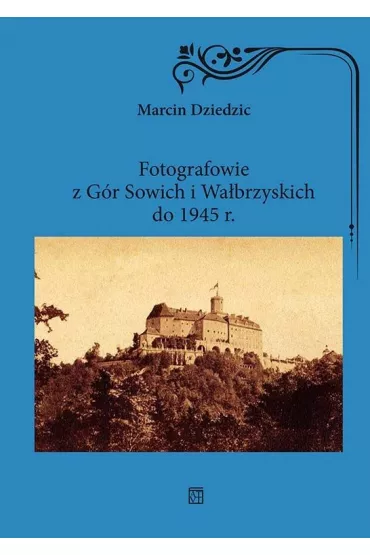 Fotografowie z G�r Sowich i Wa�brzyskich do 1945 r. - Marcin Dziedzic