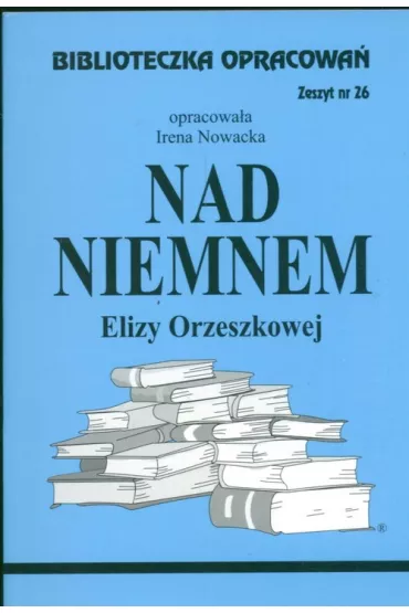 Nad Niemnem. Biblioteczka opracowa�. Zeszyt nr 26 - Irena Nowacka