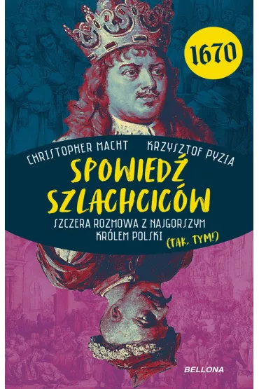 Spowied� szlachcic�w 1670. Szczera rozmowa z najgorszym kr�lem Polski (tak, tym!) - Krzysztof Pyzia