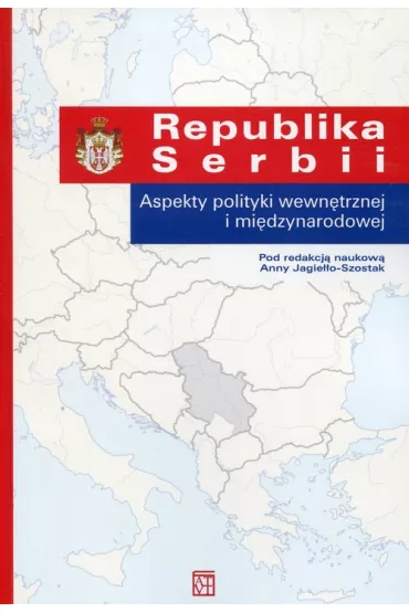 Republika Serbii. Aspekty polityki wewn�trznej i miedzynarodowej - Anna Jagie��o-Szostak
