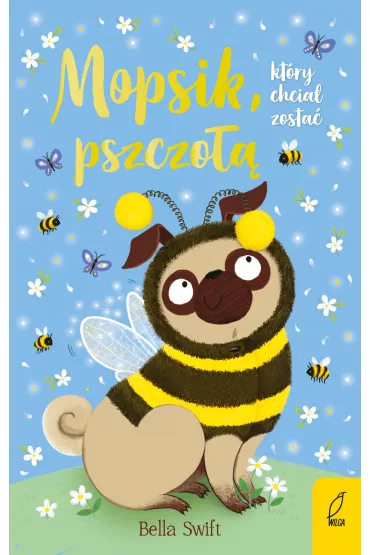 Mopsik, kt�ry chcia� zosta� pszczo��. Mopsik. Tom 9 - Bella  Swift
