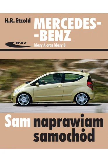 Mercedes-Benz klasy A (seria W 169) oraz klasy B (seria W 245). Sam naprawiam samoch�d - Hans-Rudiger Etzold