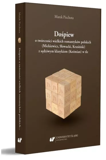 Do�piew o tw�rczo�ci wielkich romantyk�w polskich (Mickiewicz, S�owacki, Krasi�ski) z s�dziwym klasykiem (Ko�mian) w tle - Marek Piechota