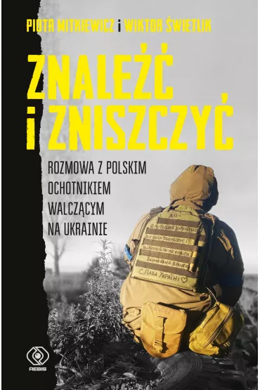 Znale�� i zniszczy�. Rozmowa z polskim ochotnikiem walcz�cym na Ukrainie - Wiktor �wietlik, Piotr Mitkiewicz