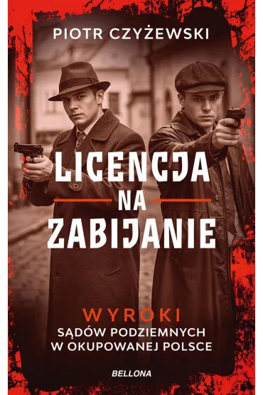 Licencja na zabijanie. Wyroki s�d�w podziemnych w okupowanej Polsce - Piotr  Czy�ewski