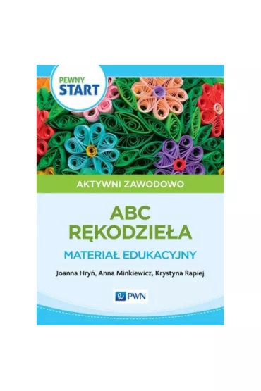 Pewny start. Aktywni zawodowo. R�kodzie�o. Materia� edukacyjny - Anna  Minkiewicz, Joanna Hry�, Krystyna  Rapiej