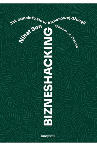 BIZNESHACKING. Jak odnale�� si� w biznesowej d�ungli - Nihat Sen biznes w dresach