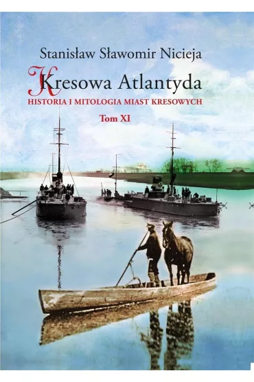 Historia i mitologia miast kresowych. Kresowa Atlantyda. Tom 11 - Stanis�aw S�awomir Nicieja