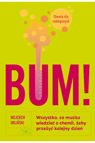 BUM! Wszystko, co musisz wiedzie� o chemii, �eby prze�y� kolejny dzie� - Wojciech Orli�ski