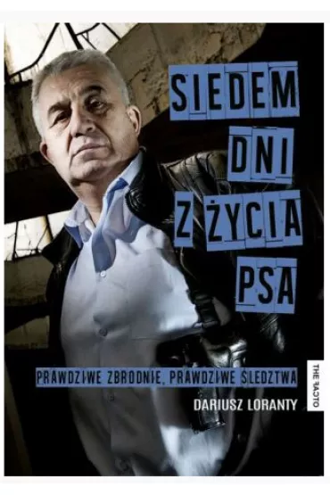 Siedem dni z �ycia psa. Prawdziwe zbrodnie, prawdziwe �ledztwa - Dariusz Loranty