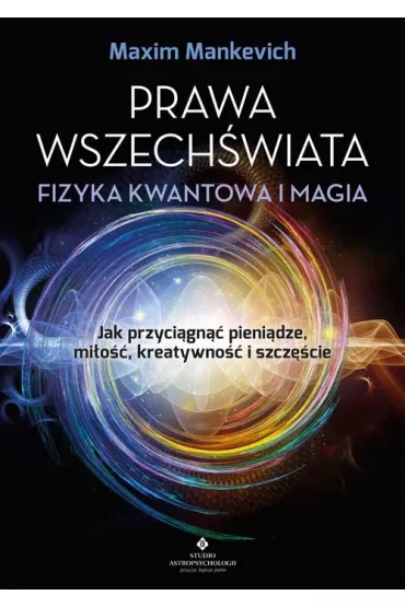 Prawa wszech�wiata - fizyka kwantowa i magia Jak przyci�gn�� pieni�dze, mi�o��, kreatywno�� i szcz�cie - Maxim Mankevich