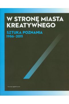 W stron miasta kreatywnego  Sztuka Poznania 1986-2011