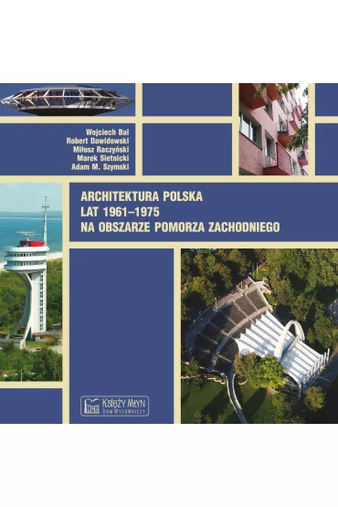 Architektura polska lat 1961&ndash;1975 na obszarze Pomorza Zachodniego - Mi�osz Raczy�ski, Robert Dawidowski, Wojciech Bal