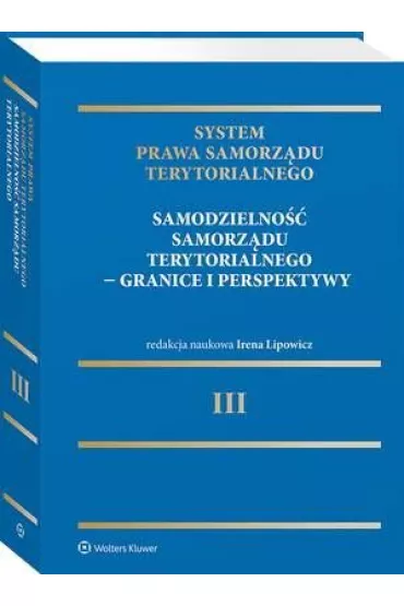 System Prawa Samorz�du Terytorialnego Tom 3 Samodzielno�� samorz�du terytorialnego - granice i per - Irena Lipowicz