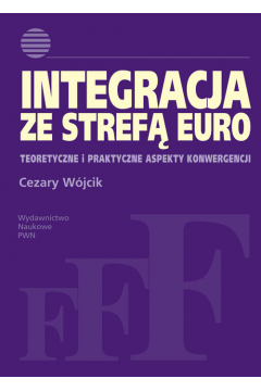 Integracja ze stref euro. Teoretyczne i praktyczne aspekty konwergencji