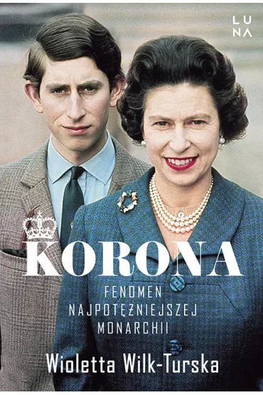 Korona. Fenomen najpot�niejszej monarchii - Wioletta Wilk-Turska