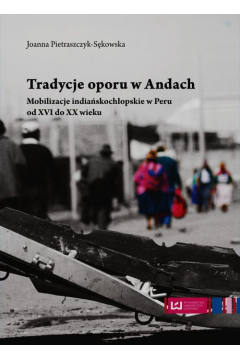 Tradycje oporu w Andach Mobilizacje indiaskochopskie w Peru od XVI do XX wieku