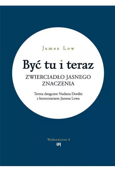By� tu i teraz. Zwierciad�o jasnego znaczenia - James Low