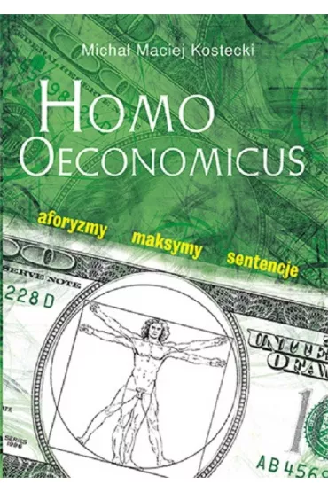 Homo oeconomicus. aforyzmy, maksymy, sentecje - Micha� Maciej Kostecki