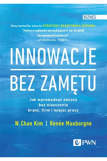 Innowacje bez zam�tu. Jak wprowadza� zmiany bez niszczenia bran�, firm i miejsc pracy - Renee Mauborgne, Kim W Chan