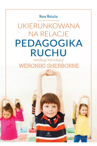 Ukierunkowana na relacje pedagogika ruchu wed�ug koncepcji Weroniki Sherborne - Welsche Mone