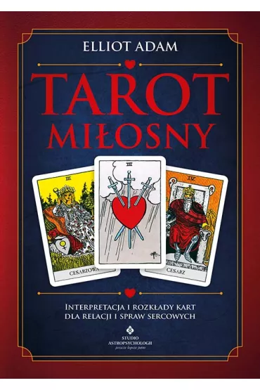 Tarot mi�osny. Interpretacja i rozk�ady kart dla relacji i spraw sercowych - Adam Elliot