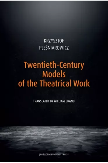 Twentieth-Century Models of the Theatrical Work - Krzysztof Ple�niarowicz