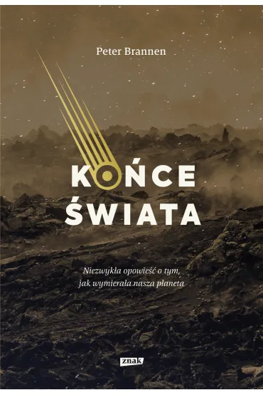 Ko�ce �wiata. Niezwyk�a opowie�� o tym, jak wymiera�a nasza planeta - Peter  Brannen