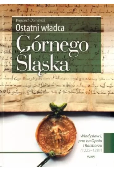 Ostatni w�adca G�rnego �l�ska - Wojciech Dominiak