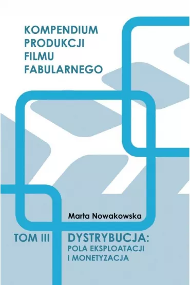 Dystrybucja. Pola eksploatacji i monetyzacja. Tom 3 - Marta  Nowakowska