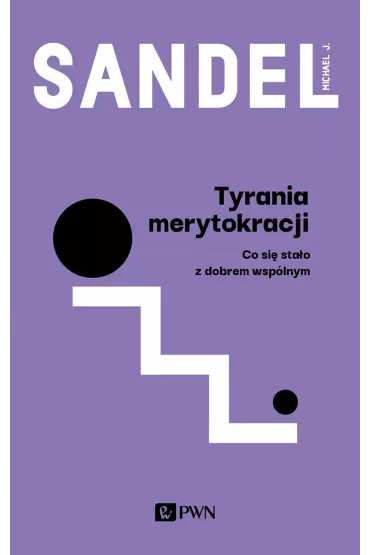 Tyrania merytokracji. Co si� sta�o z dobrem wsp�lnym? - Michael J Sandel