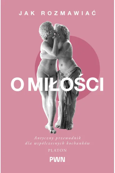 Jak rozmawia� o mi�o�ci. Antyczny przewodnik dla wsp�czesnych kochank�w - Platon, D Armand Angour