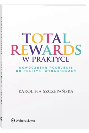 Total Rewards w praktyce. Nowoczesne podej�cie - Karolina  Szczepa�ska