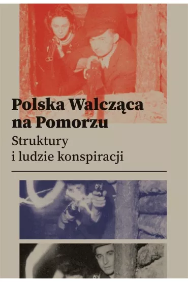 Polska Walcz�ca na Pomorzu.  Struktury i ludzie konspiracji