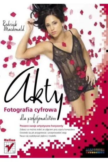 Akty. Fotografia cyfrowa dla profesjonalist�w - Roderick Macdonald