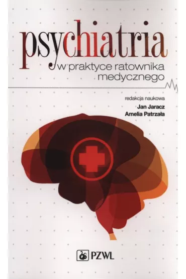 Psychiatria w praktyce ratownika medycznego - Jan Jaracz, Ameila Patrza�a