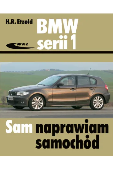 BMW serii 1 od IX 2004 do VIII 2011 Sam naprawiam samoch�d - Hans-Rudiger Etzold