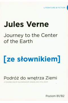 Journey to the Centre of the Earth. Podr do wntrza Ziemi z podrcznym sownikiem angielsko-polskim. Poziom B1/B2