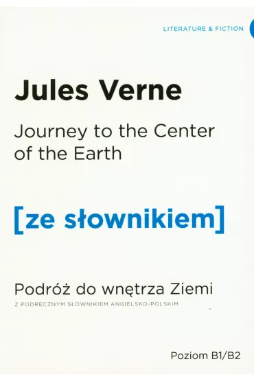 Journey to the Centre of the Earth. Podr� do wn�trza Ziemi z podr�cznym s�ownikiem angielsko-polskim. Poziom B1/B2 - Juliusz Verne