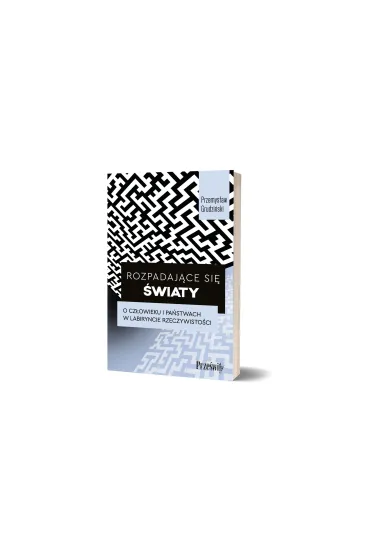 Rozpadaj�ce si� �wiaty. O cz�owieku i pa�stwach w labiryncie rzeczywisto�ci - Przemys�aw Grudzi�ski