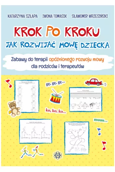 Krok po kroku. Jak rozwija� mow� dziecka. Zabawy do terapii op�nionego rozwoju mowy dla rodzic�w i terapeut�w - Iwona Tomasik, Katarzyna Sz�apa, S�awomir Wrzesi�ski
