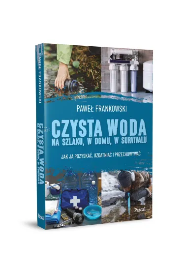Czysta woda na szlaku, w domu, w survivalu. Jak j� pozyska�, uzdatnia� i przechowywa� - Pawe� Frankowski