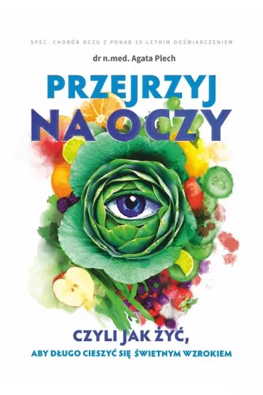 Przejrzyj na oczy czyli jak y aby dugo cieszy si wietnym wzrokiem - Agata Plech