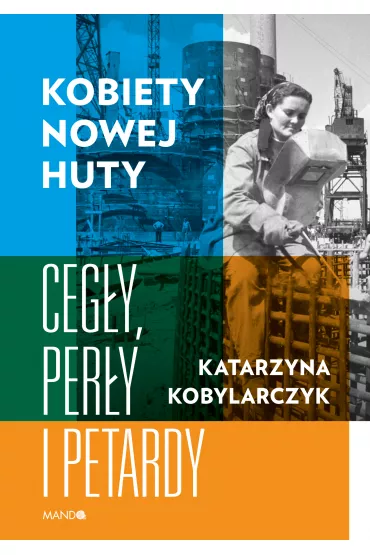 Kobiety Nowej Huty. Ceg�y, per�y i petardy - Katarzyna Kobylarczyk