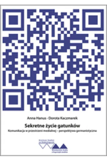 Sekretne �ycie gatunk�w. Komunikacja w przestrzeni medialnej - perspektywa germanistyczna - Anna Hanus, Dorota Kaczmarek